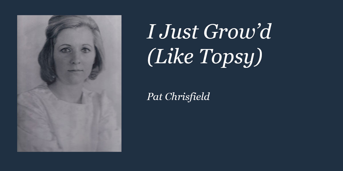 Pat Chrisfield - I Just Grow'd (like Topsy)